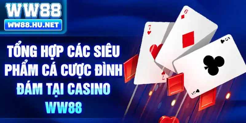 Tổng hợp các siêu phẩm cá cược đình đám tại casino WW88